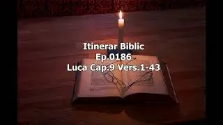 Itinerar Biblic Ep 0186   Luca Cap 9 Vers 1 43