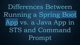 Differences Between Running a Spring Boot App vs. a Java App in STS and Command Prompt