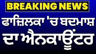 Fazilka Encounter News | ਫਾਜ਼ਿਲਕਾ 'ਚ ਬਦਮਾਸ਼ ਦਾ ਐਨਕਾਊਂਟਰ | Breaking News | Punjabi News