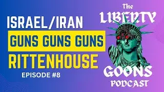 🔥 The Liberty Goons Podcast Ep. 8: Explosive Israel/Iran Showdown, Gun Debate, & Rittenhouse Chaos🎙️