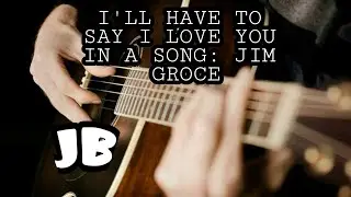 I HAVE TO SAY I LOVE YOU IN A SONG (GUITAR TUTORIAL)