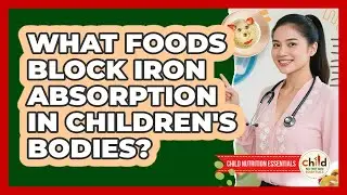 What Foods Block Iron Absorption In Children's Bodies? - Child Nutrition Essentials