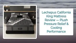 Lechepus California King Mattress Review &mdash; Plush Pressure Relief & Cooling Performance
