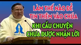 LÀM THẾ NÀO ĐỂ TIN THÊM VÀO CHÚA KHI CẦU NGUYỆN CHƯA ĐƯỢC CHÚA BAN . CHA NGUYỄN KHẮC HY THUYẾT GIẢNG