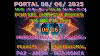 PORTAL 06/06/2025 = PORTAL DOS MILAGRES DO UNIVERSO  FECHA 24/06 PROSPERIDADE EXPANSÃO PAZ CURA AMOR
