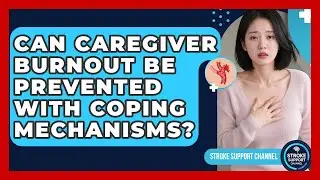 Can Caregiver Burnout Be Prevented With Coping Mechanisms? - Stroke Support Channel