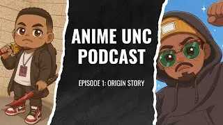 Anime Unc Podcast - Episode 01 - Origin Story