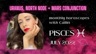 2022 JULY PISCES HOROSCOPE with Cailin