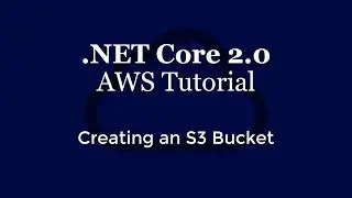 .NET Core 2.0 - AWS Tutorial - Creating an S3 Bucket