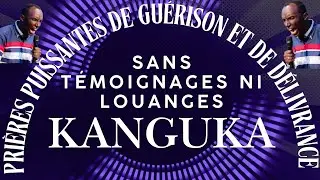 Prière Puissante Kanguka pour la Guérison et la Délivrance | Sans Témoignages ni Chants