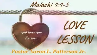 Love Lesson | Malachi 1:1-5 | Pastor Aaron L. Patterson Jr.
