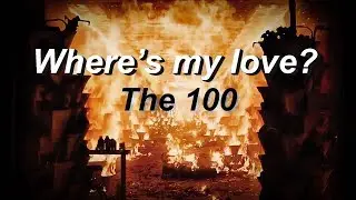 The 100 - Where's My Love?