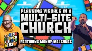 Planning Visuals in a Multi-Site Church with Manny Melendez | S2 E11