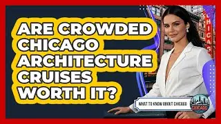 Are Crowded Chicago Architecture Cruises Worth It? - What To Know About Chicago