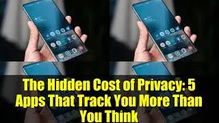 The Hidden Cost of Privacy: 5 Apps That Track You More Than You Think