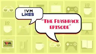 IVM Likes Ep. 30: The Flashback Episode