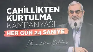 CAHİLLİKTEN KURTULMA KAMPANYASI: HER GÜN 24 SANİYE | Nureddin Yıldız