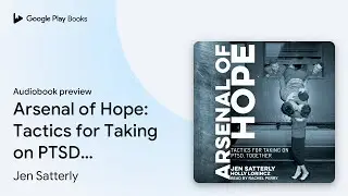 Arsenal of Hope: Tactics for Taking on PTSD,&hellip; by Jen Satterly &middot; Audiobook preview