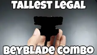 The Tallest Legal Beyblade Combo EVER!