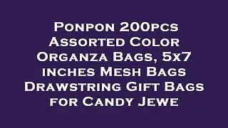 Ponpon 200pcs Assorted Color Organza Bags, 5x7 inches Mesh Bags Drawstring Gift Bags for Cand Review