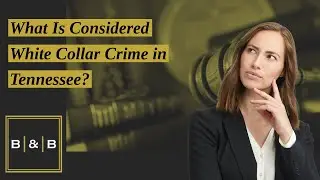 What Is Considered White Collar Crime in Tennessee? | Get Expert Legal Help Today