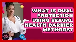 What Is Dual Protection Using Sexual Health Barrier Methods? - Sex Health Expert