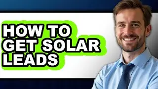 How to Get Solar Leads (Full Guide)