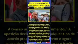 🔥CPI do INSS  oposi&ccedil;&atilde;o mira irm&atilde;o de Lula e rejeita acordo com governo! ‐