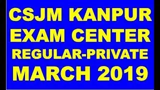 CSJM KANPUR UNIVERSITY AND OTHER DISTRICT EXAM CENTER REGULAR-PRIVATE  EX STUDENT MARCH 2019