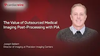 The Cardiac Wire Show - The Value of Outsourced Medical Image Post-Processing with PIA