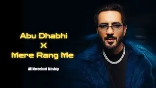 Abu Dhabhi x Mere Rang me | Ali Merchant Mashup 2025
