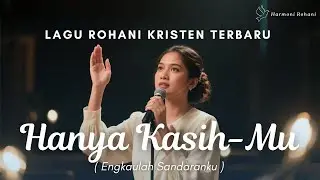 Hanya Kasih-Mu | Lagu Rohani Kristen Menyentuh Tentang Iman & Pengharapan ✨🤲🏻 | Harmoni Rohani