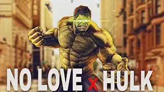 NO LOVE x HULK EDIT
