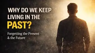 Why Do We Keep Living In The Past | Forget About The Present and The Future