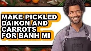How To Make Pickled Daikon And Carrots For Banh Mi (Full Guide)