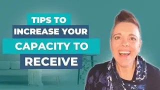 How to Expand your Capacity to Receive