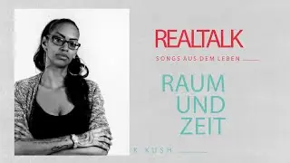 REAL TALK - mit K Kush (Raum und Zeit)
