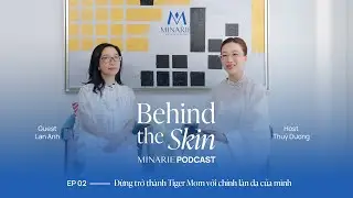Đừng trở thành Tiger Mom với chính làn da của mình - Lan Anh | Behind The Skin EP2