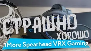 Страшно хорошо &mdash; 1More Spearhead VRX Gaming