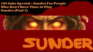 100 Subs Special: Sunder For People Who Don't Have Time To Play Sunder (Part 1)