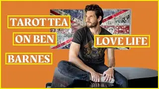 TAROT TEA ON BEN BARNES LOVE LIFE