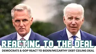 Democrats & GOP React To Biden/McCarthy Debt Ceiling Deal
