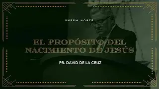 El Propósito del nacimiento de Jesús | Pr. David de la Cruz | VNPEM NORTE