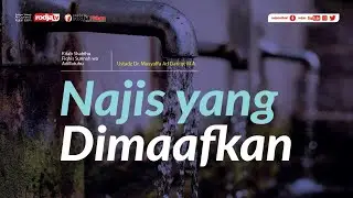 Shahihu Fiqhis Sunnah : Najis yang Dimaafkan l Ustadz Dr. Musyaffa Ad Dariny