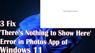 3 Fix 'There&rsquo;s Nothing to Show Here' Error in Photos App of Windows 11