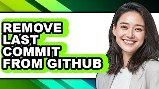How to Remove Last Commit from Github - Easy Guide