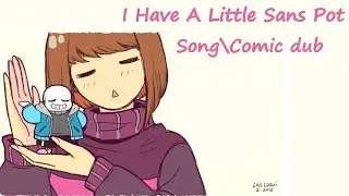 I Have a Little Sans Pot [Song\Comic Dub] ((Happy Birthday Torielric))