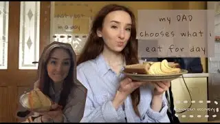 my DAD chooses what i eat for a day + mental hunger | what i eat in a day | all-in anorexia recovery