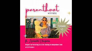#49: Respectful Parenting in Action: Raising an Independent Child with Presence, ft. Arushi Chopra