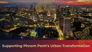 Supporting Phnom Penh&rsquo;s Urban Transformation: The OCIC Journey